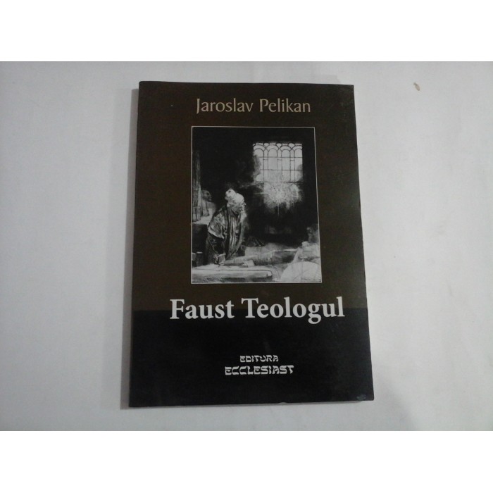 FAUST TEOLOGUL - JAROSLAV PELIKAN